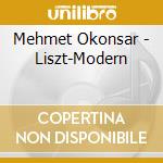 Mehmet Okonsar - Liszt-Modern cd musicale di Mehmet Okonsar