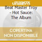 Beat Master Troy - Hot Sauce: The Album cd