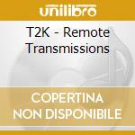 T2K - Remote Transmissions cd musicale di T2K