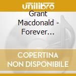 Grant Macdonald - Forever Forever cd musicale di Grant Macdonald