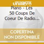 Piano - Les 50 Coups De Coeur De Radio Classique (2 Cd) cd