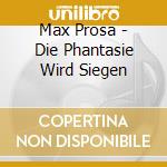 Max Prosa - Die Phantasie Wird Siegen cd musicale di Max Prosa