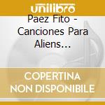 Paez Fito - Canciones Para Aliens (Digipac cd musicale di Paez Fito
