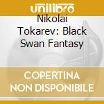 Nikolai Tokarev: Black Swan Fantasy cd