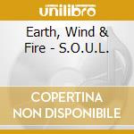 Earth, Wind & Fire - S.O.U.L. cd musicale di Earth, Wind & Fire