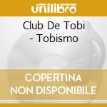 Club De Tobi - Tobismo cd