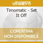 Timomatic - Set It Off cd musicale di Timomatic