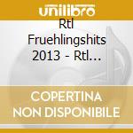 Rtl Fruehlingshits 2013 - Rtl Fruehlingshits 2013 (2 Cd) cd