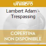 Lambert Adam - Trespassing cd musicale
