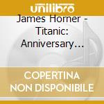 James Horner - Titanic: Anniversary Edition - Collector'S Edition cd musicale di James Horner