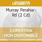 Murray Perahia - Rtl (2 Cd) cd musicale di Murray Perahia