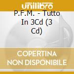 P.F.M. - Tutto In 3Cd (3 Cd) cd musicale di P.F.M.
