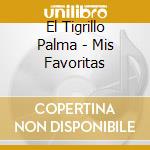 El Tigrillo Palma - Mis Favoritas cd musicale di El Tigrillo Palma