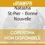Natasha St-Pier - Bonne Nouvelle cd musicale di Natasha St