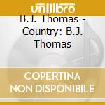 B.J. Thomas - Country: B.J. Thomas cd