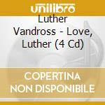 Luther Vandross - Love, Luther (4 Cd) cd musicale di Luther Vandross