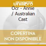 Ocr - Annie / Australian Cast cd musicale di Ocr