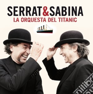 Serrat & Sabina - La Orquesta Del Titanic cd musicale di Serrat & Sabina