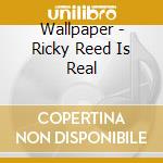 Wallpaper - Ricky Reed Is Real cd