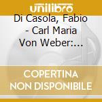 Di Casola, Fabio - Carl Maria Von Weber: Concertos For Clarinet And O cd musicale di Di Casola, Fabio