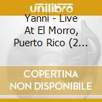 Yanni - Live At El Morro, Puerto Rico (2 Cd) cd musicale di Malek, M.