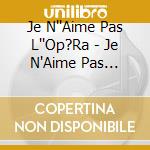 Je N''Aime Pas L''Op?Ra - Je N'Aime Pas L'Opera Mais Ca J'Aime Bien! (2 Cd) cd