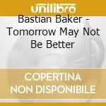 Bastian Baker - Tomorrow May Not Be Better cd