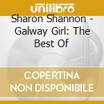Sharon Shannon - Galway Girl: The Best Of cd musicale di Sharon Shannon