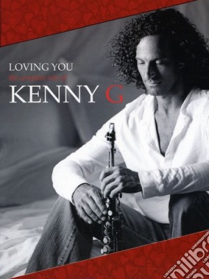 Kenny G - Loving You The Complete Hits Of Kenny G cd musicale di Kenny G