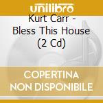 Kurt Carr - Bless This House (2 Cd) cd musicale di Kurt Carr
