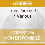 Love Junkie 4 / Various cd musicale