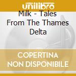 Milk - Tales From The Thames Delta cd