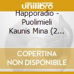 Happoradio - Puolimieli Kaunis Mina (2 Cd) cd musicale di Happoradio