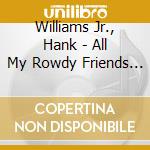 Williams Jr., Hank - All My Rowdy Friends - Best Of cd musicale