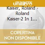 Kaiser, Roland - Roland Kaiser-2 In 1 (2 Cd) cd