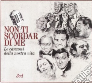 Non Ti Scordar Di Me... Le Canzoni Della Nostra Vita (3 Cd) cd musicale di Artisti Vari