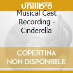 Musical Cast Recording - Cinderella cd musicale di Musical Cast Recording