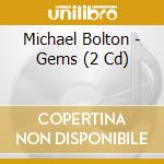 Michael Bolton - Gems (2 Cd) cd musicale di Michael Bolton
