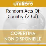 Random Acts Of Country (2 Cd) cd musicale