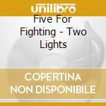 Five For Fighting - Two Lights cd musicale di Five For Fighting