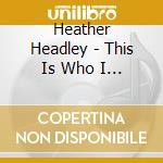Heather Headley - This Is Who I Am cd musicale di Heather Headley
