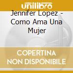 Jennifer Lopez - Como Ama Una Mujer cd