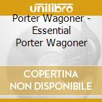 Porter Wagoner - Essential Porter Wagoner cd musicale di Porter Wagoner