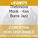 Thelonious Monk - Ken Burns Jazz cd musicale di Thelonious Monk