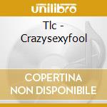 Tlc - Crazysexyfool cd musicale di Tlc