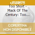 Too Short - Mack Of The Century: Too Short'S Greatest Hits cd musicale di Too Short
