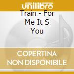Train - For Me It S You cd musicale di Train