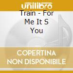 Train - For Me It S You cd