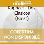 Raphael - Dos Clasicos (Rmst) cd musicale di Raphael