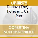 Dodoz (The) - Forever I Can Purr cd musicale di Dodoz The